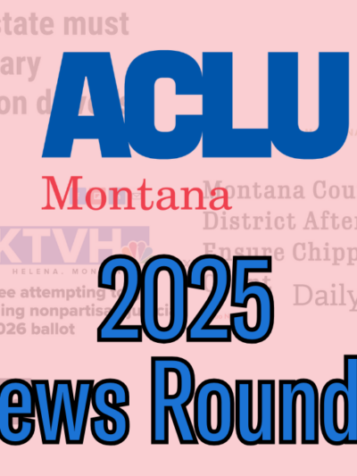 A graphic of the ACLU of Montana logo and the text "2025 News Roundup." Behind the text are news headlines and logos of Montana news outlets