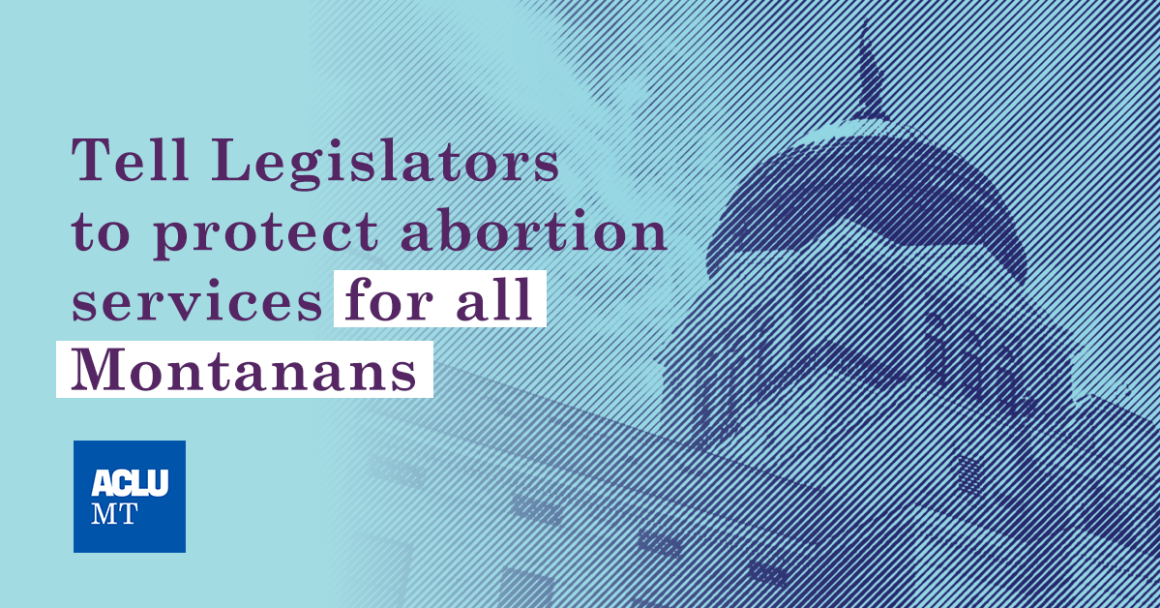 Photo of MT capitol building with a blue background. Text saying tell legislators to protect abortion services for all Montanans.
